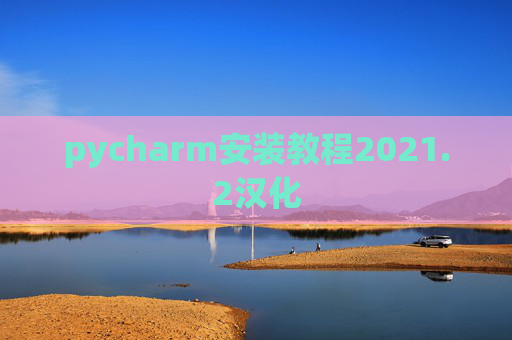 pycharm安装教程2021.2汉化
